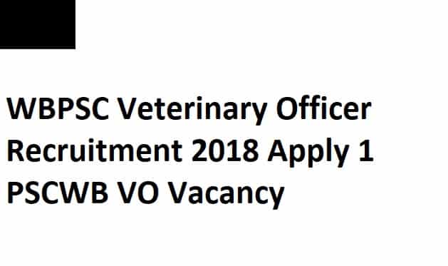 WBPSC Veterinary Officer Recruitment 2018 Apply 1 PSCWB VO Vacancy