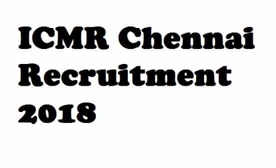ICMR Chennai Recruitment 2018