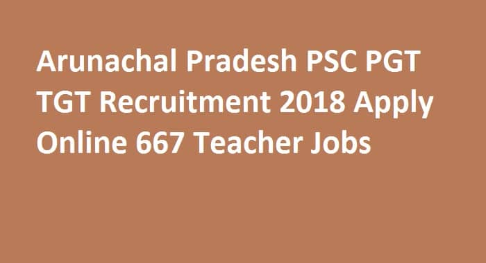 Arunachal Pradesh PSC PGT TGT Recruitment 2018