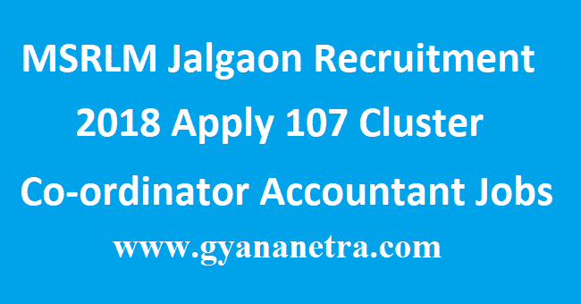 MSRLM Jalgaon Recruitment 2018 Apply 107 Cluster Co-ordinator Accountant Jobs: MSRLM Jalgaon Recruitment 2018 UMED MSRLM Recruitment 2018 Education Qualification: Age Limit:  Application Fee:  Selection Process:  Pay Scale:  How to Apply  Important Dates:  Important Links: Official Notification: Click Here