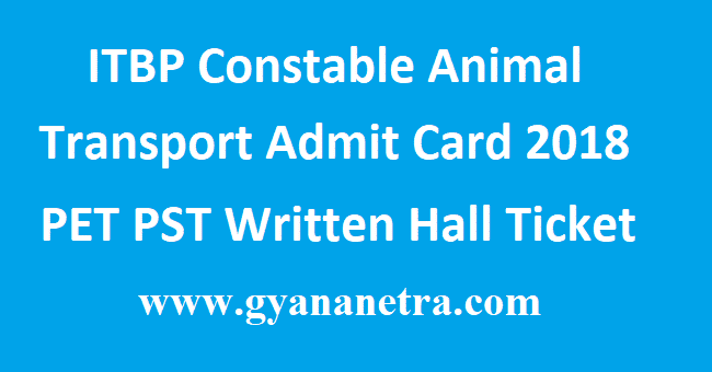 ITBP Constable Animal Transport Admit Card 2018 PET PST Written Exam Hall  Ticket - GyanaNetra